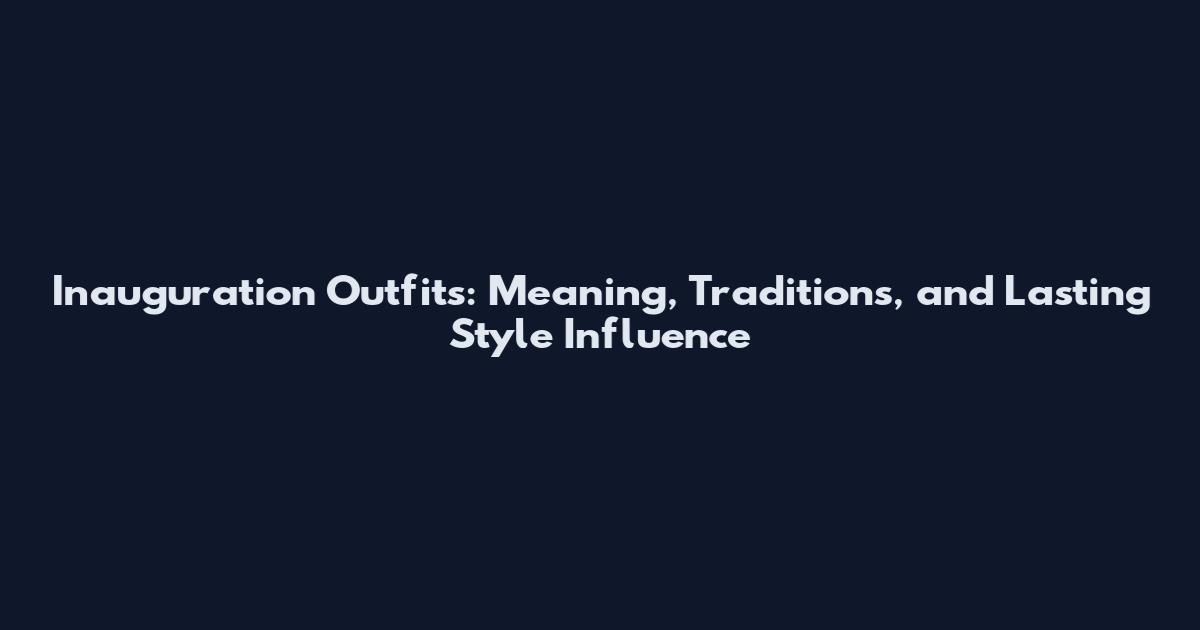 Inauguration Outfits: Meaning, Traditions, and Lasting Style Influence