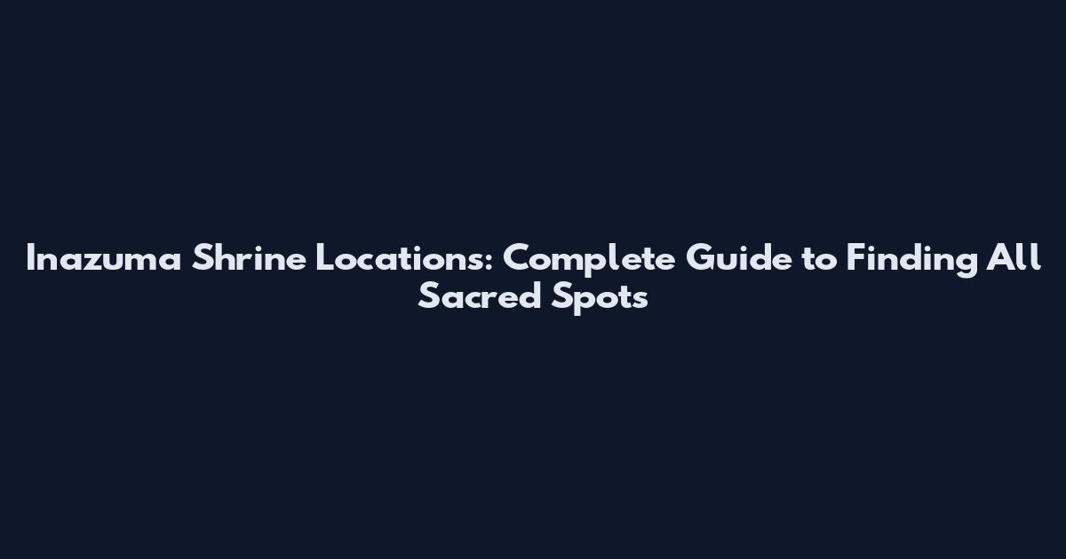 Inazuma Shrine Locations: Complete Guide to Finding All Sacred Spots