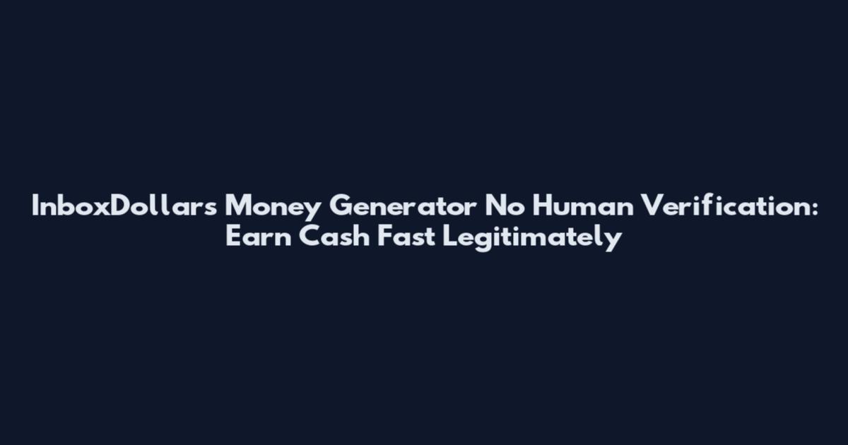 InboxDollars Money Generator No Human Verification: Earn Cash Fast Legitimately