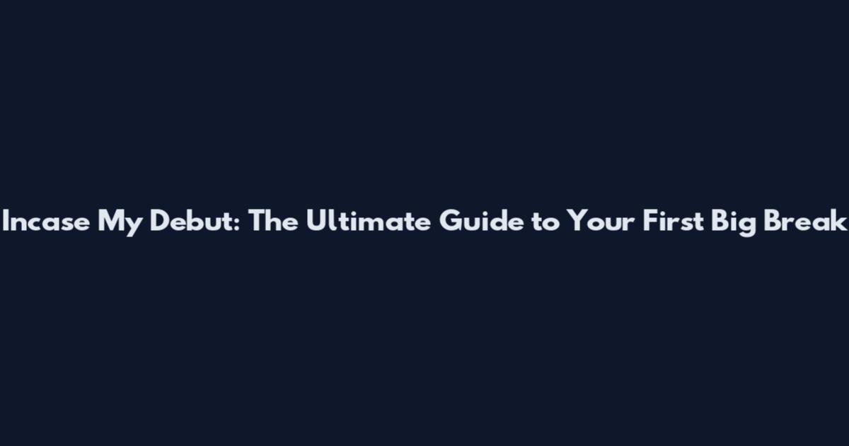 Incase My Debut: The Ultimate Guide to Your First Big Break