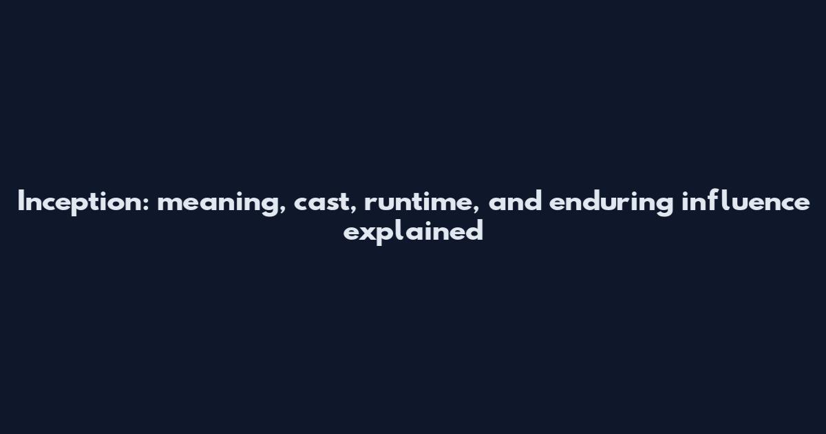 Inception: meaning, cast, runtime, and enduring influence explained