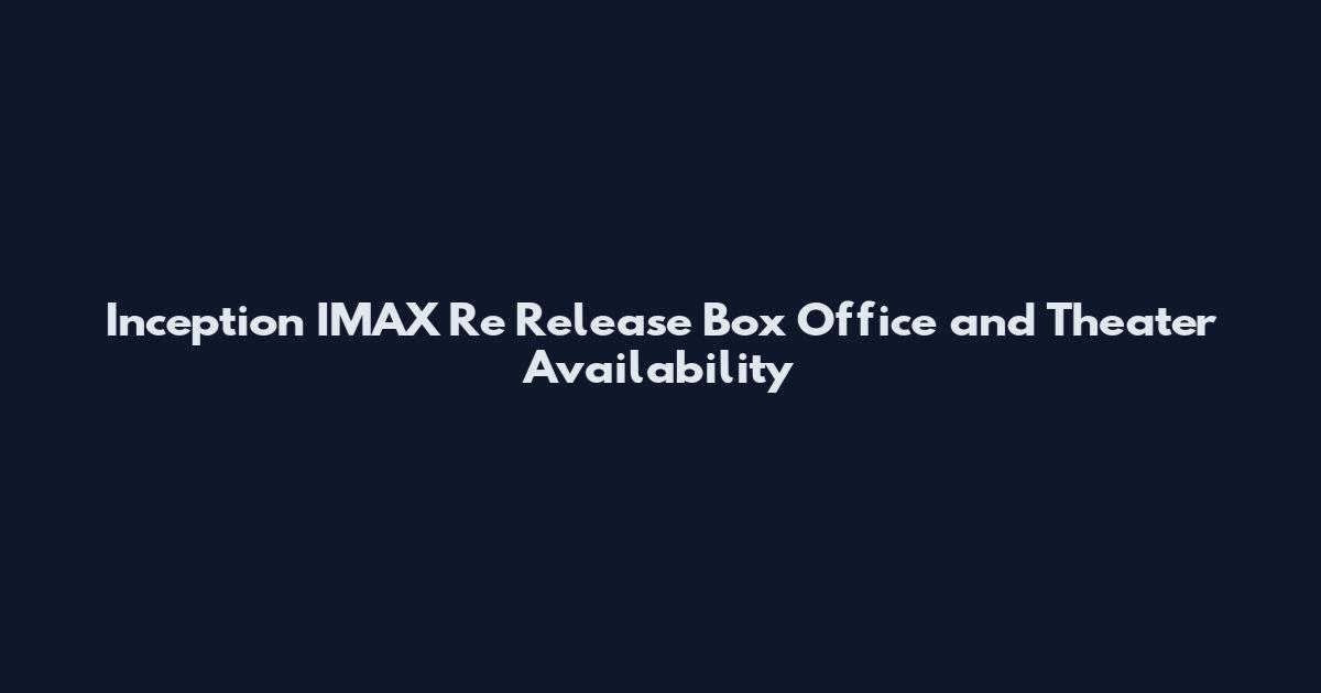 Inception IMAX Re Release Box Office and Theater Availability