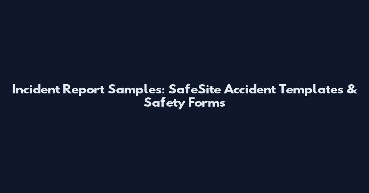 Incident Report Samples: SafeSite Accident Templates & Safety Forms