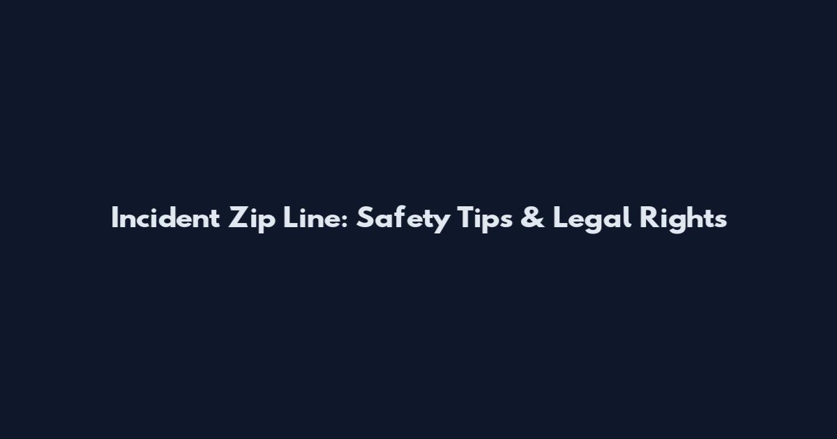 Incident Zip Line: Safety Tips & Legal Rights