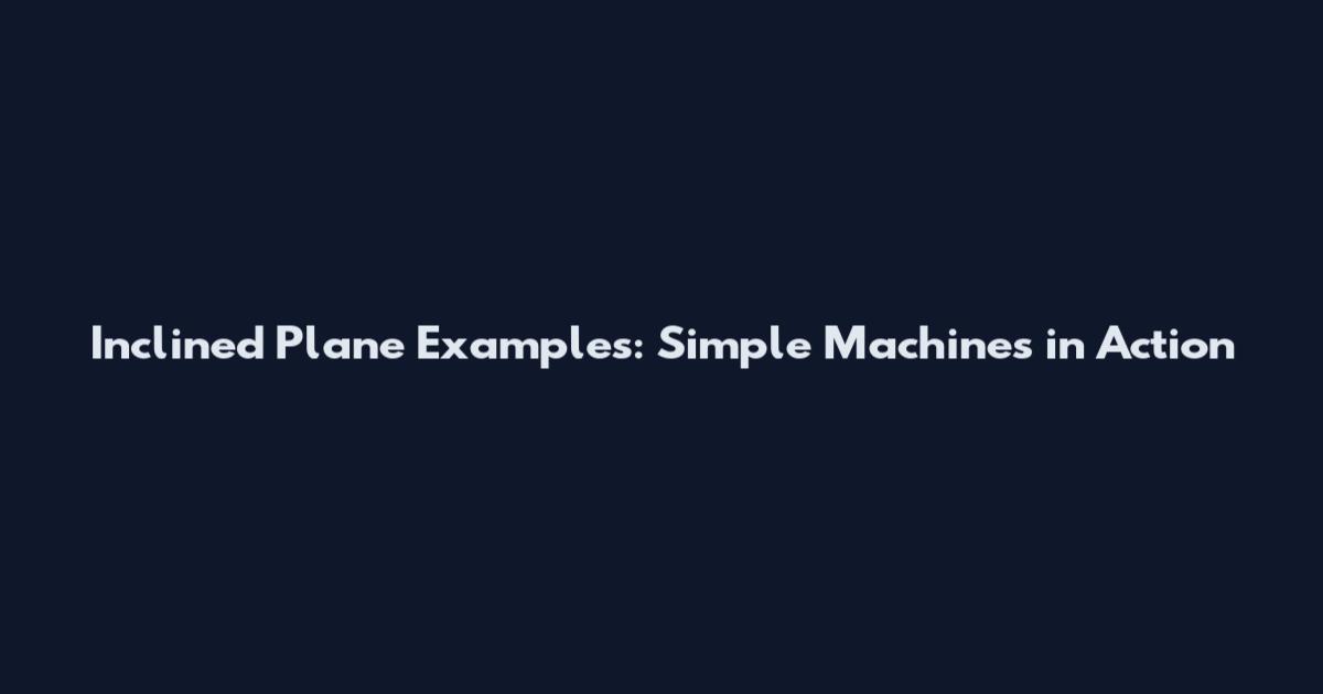 Inclined Plane Examples: Simple Machines in Action