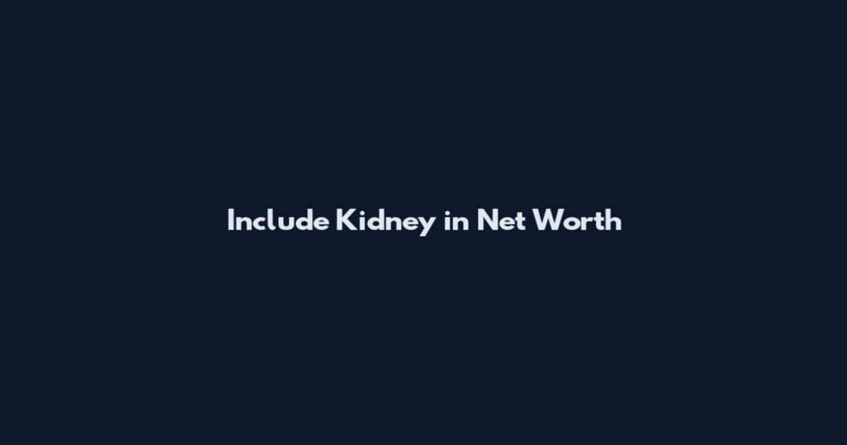 Include Kidney in Net Worth