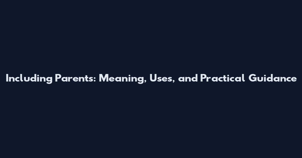 Including Parents: Meaning, Uses, and Practical Guidance