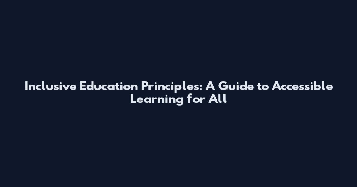 Inclusive Education Principles: A Guide to Accessible Learning for All