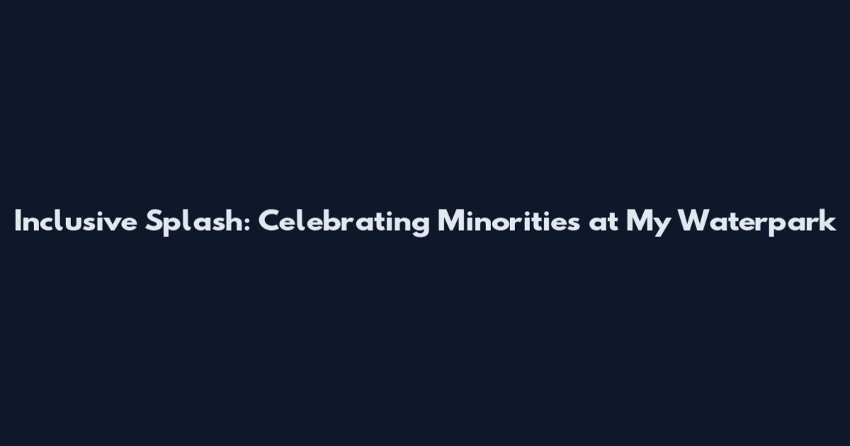 Inclusive Splash: Celebrating Minorities at My Waterpark