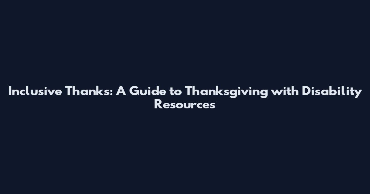 Inclusive Thanks: A Guide to Thanksgiving with Disability Resources