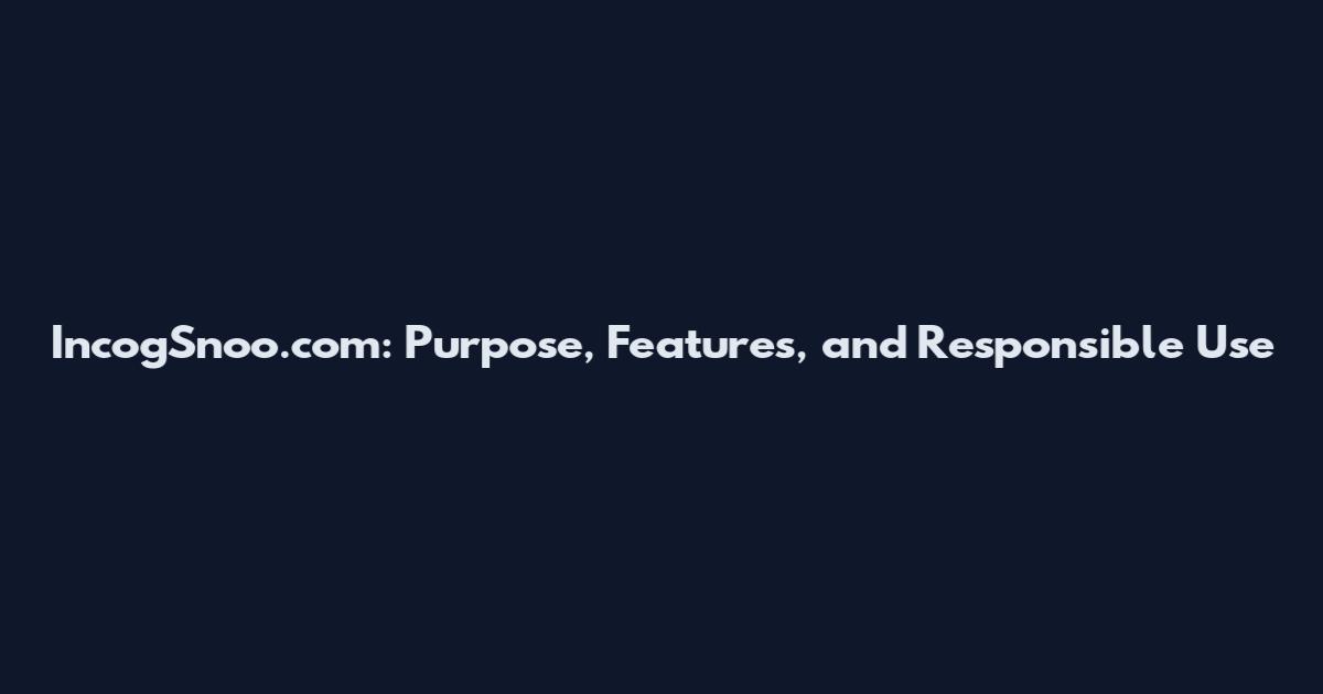 IncogSnoo.com: Purpose, Features, and Responsible Use