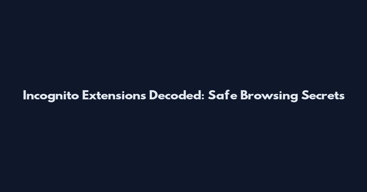 Incognito Extensions Decoded: Safe Browsing Secrets