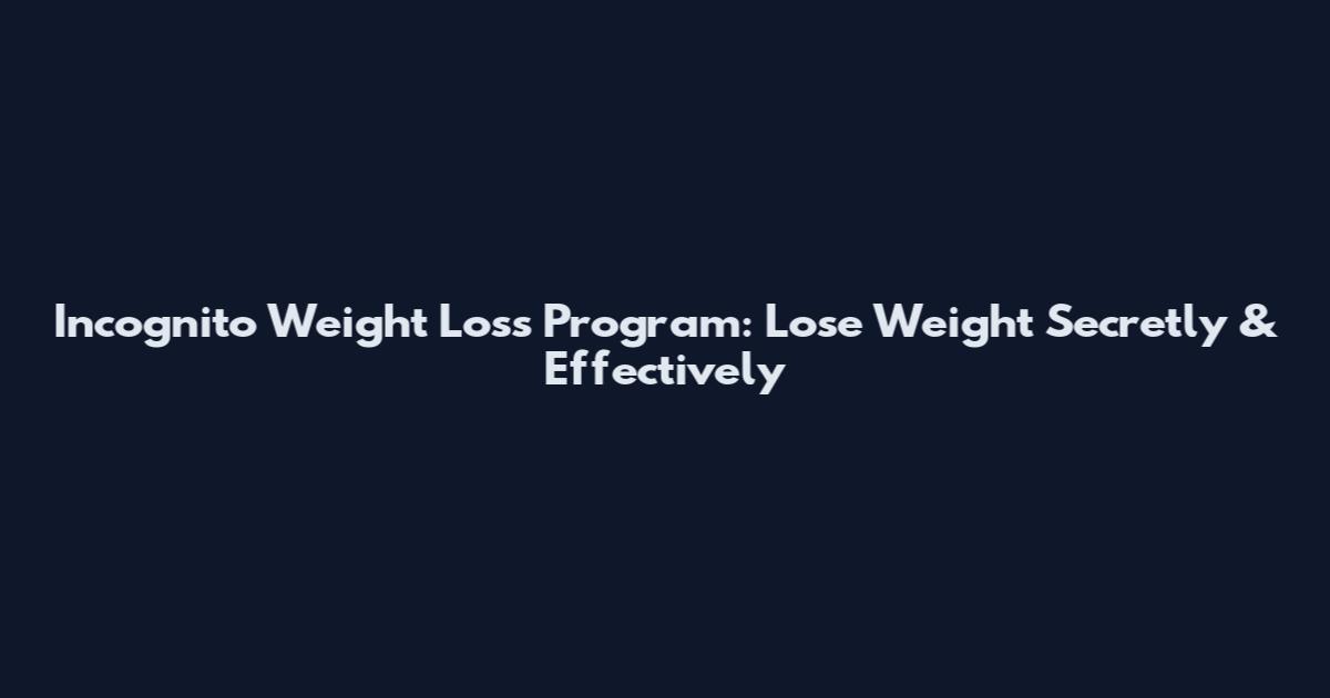 Incognito Weight Loss Program: Lose Weight Secretly & Effectively