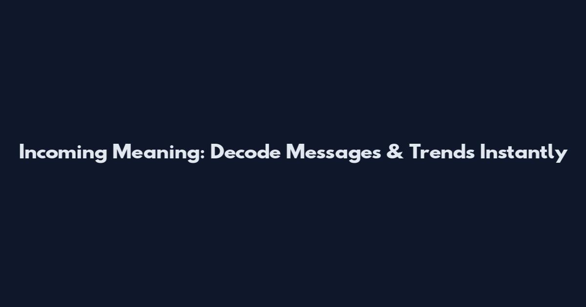 Incoming Meaning: Decode Messages & Trends Instantly