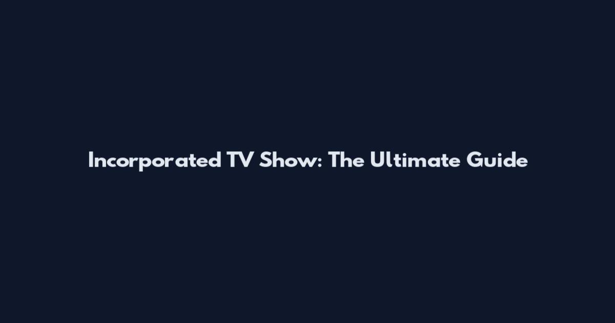 Incorporated TV Show: The Ultimate Guide