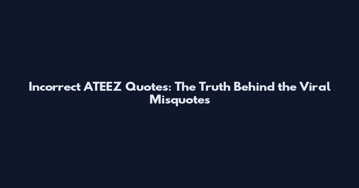 Incorrect ATEEZ Quotes: The Truth Behind the Viral Misquotes