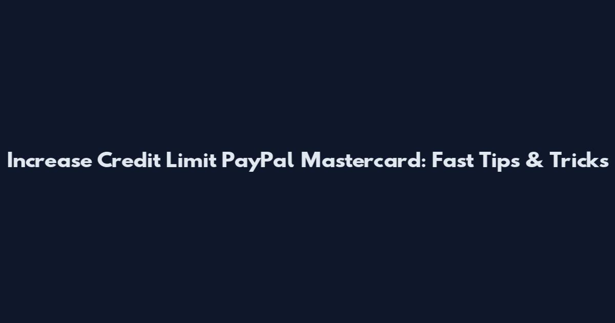 Increase Credit Limit PayPal Mastercard: Fast Tips & Tricks