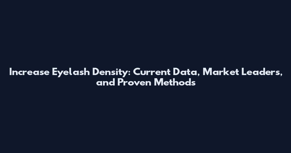 Increase Eyelash Density: Current Data, Market Leaders, and Proven Methods