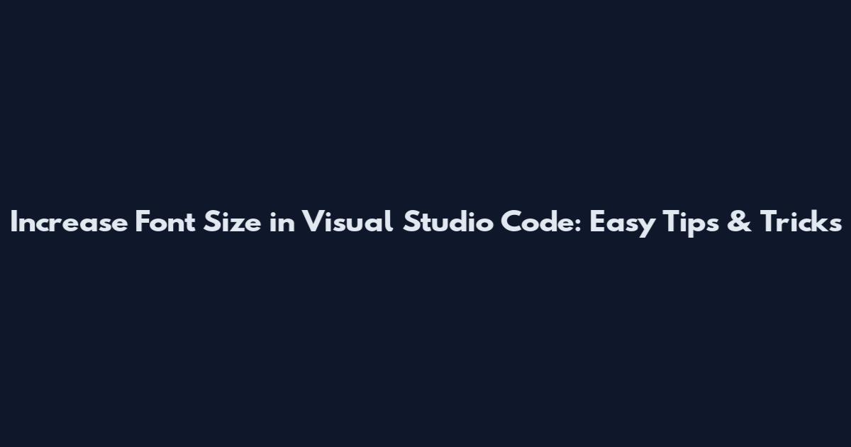 Increase Font Size in Visual Studio Code: Easy Tips & Tricks