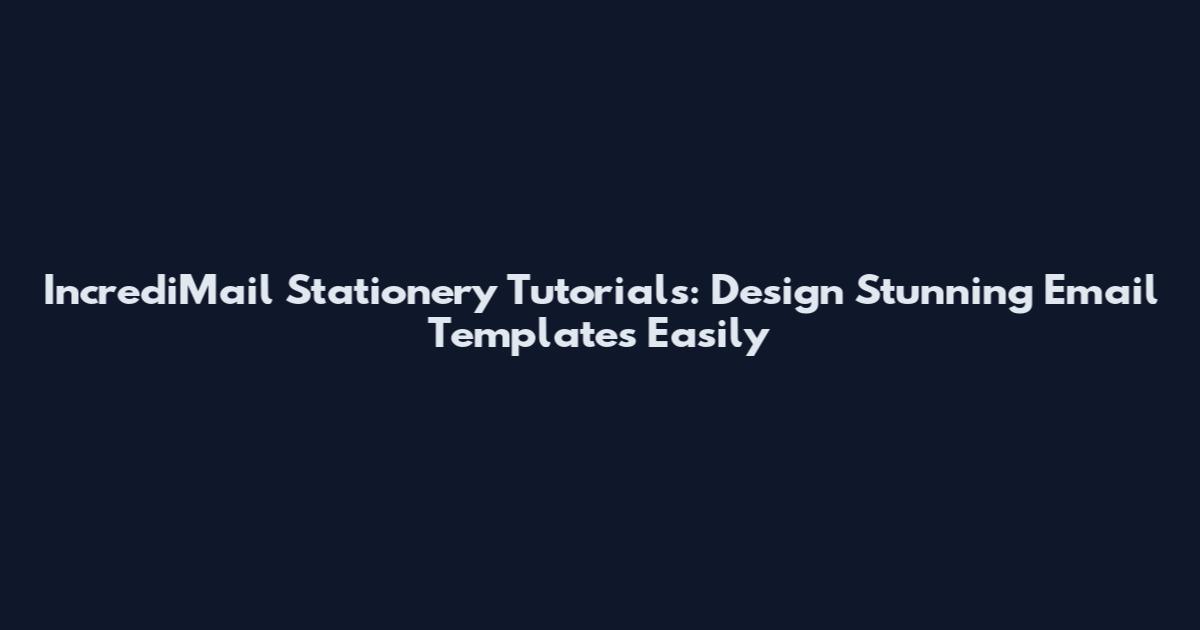 IncrediMail Stationery Tutorials: Design Stunning Email Templates Easily