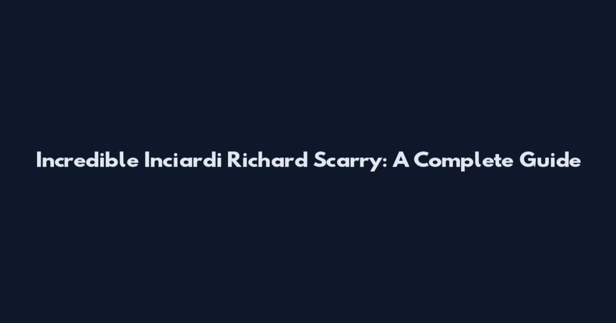 Incredible Inciardi Richard Scarry: A Complete Guide