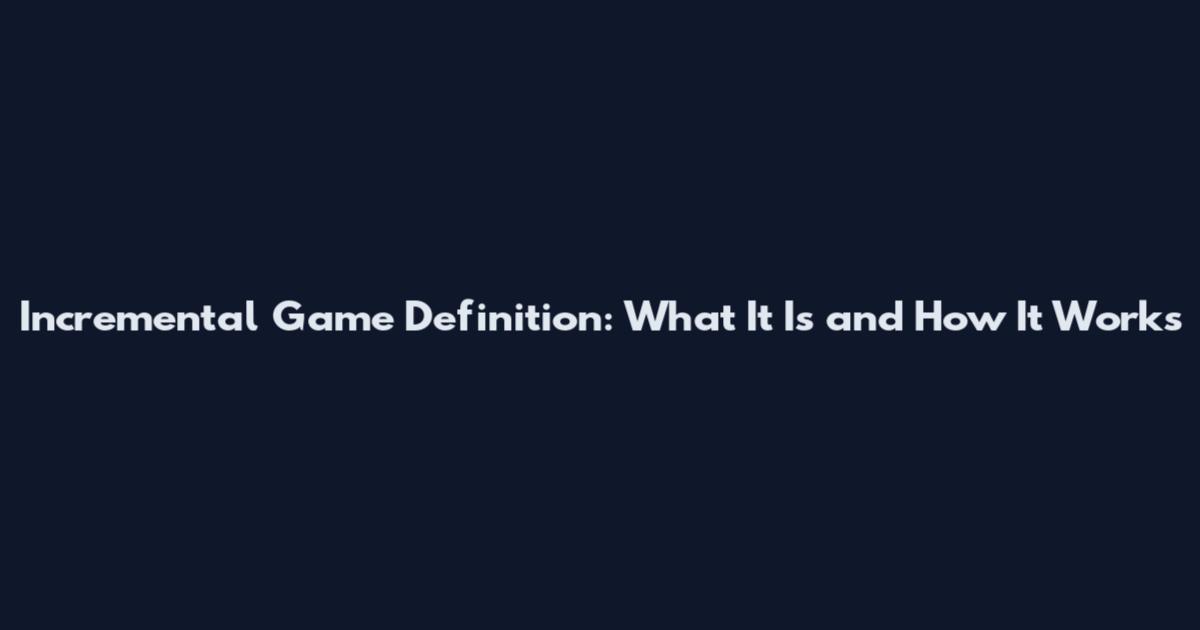 Incremental Game Definition: What It Is and How It Works