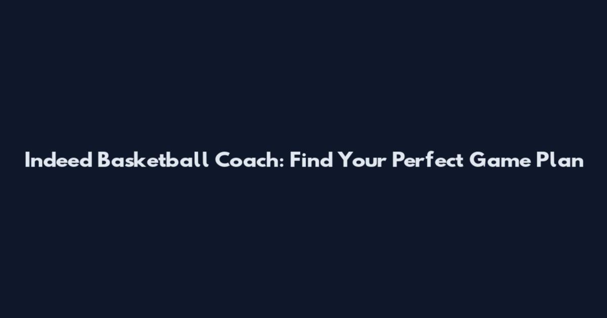 Indeed Basketball Coach: Find Your Perfect Game Plan