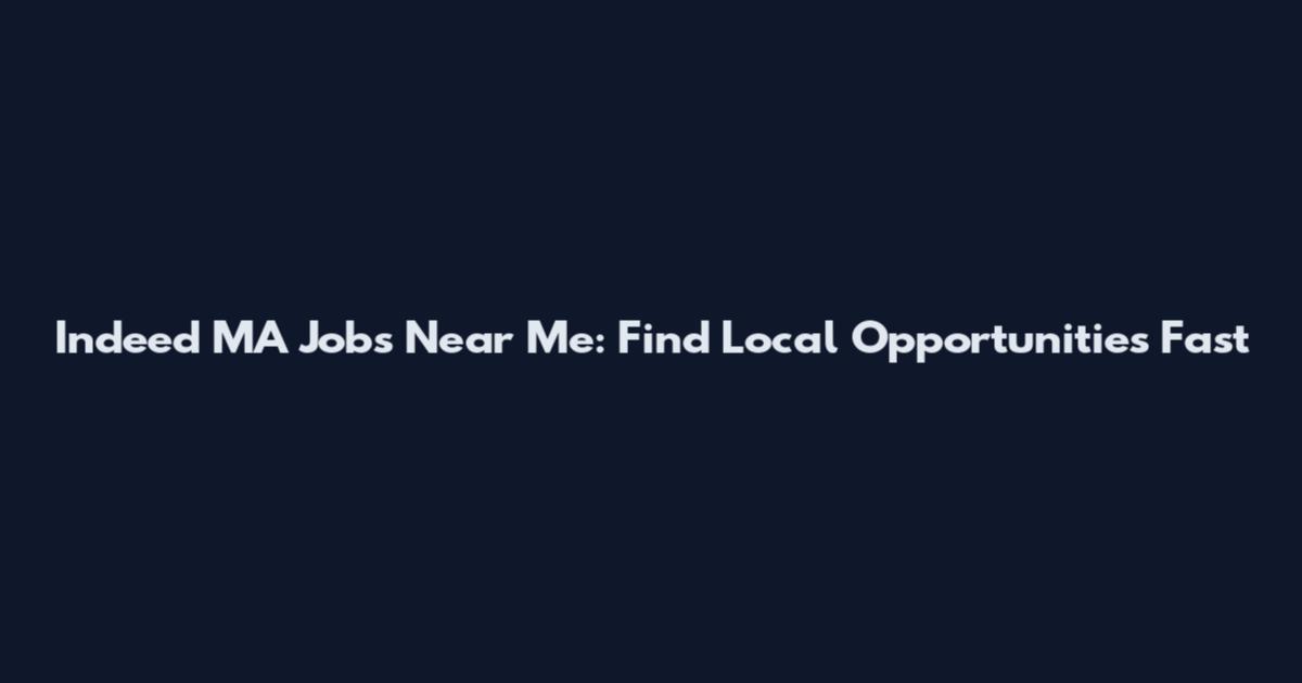 Indeed MA Jobs Near Me: Find Local Opportunities Fast