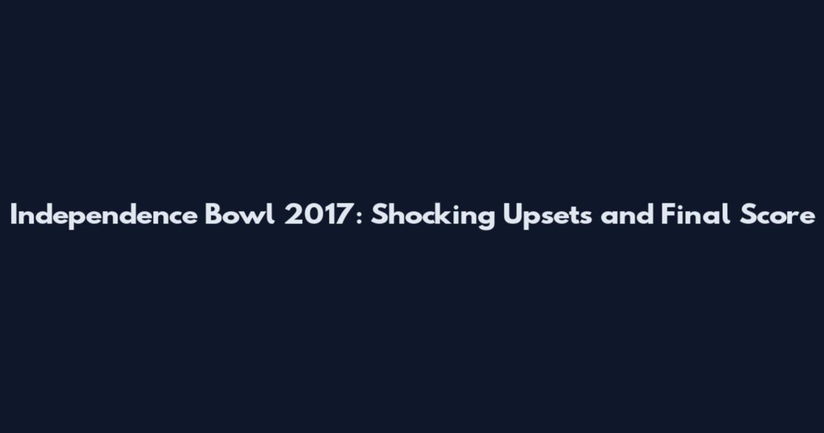 Independence Bowl 2017: Shocking Upsets and Final Score