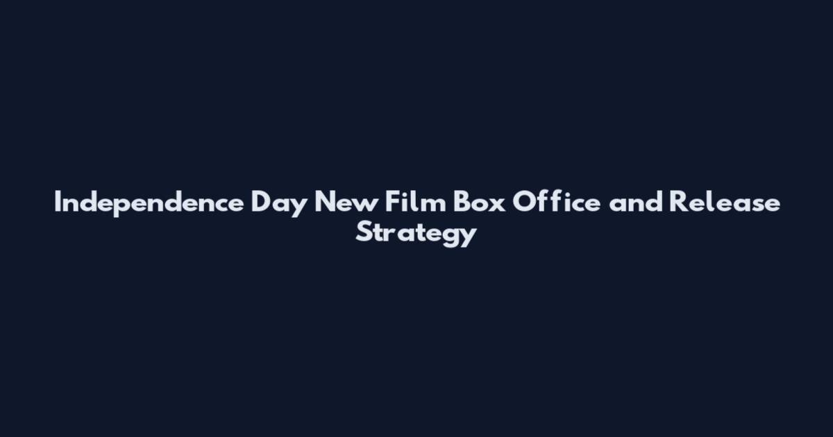 Independence Day New Film Box Office and Release Strategy