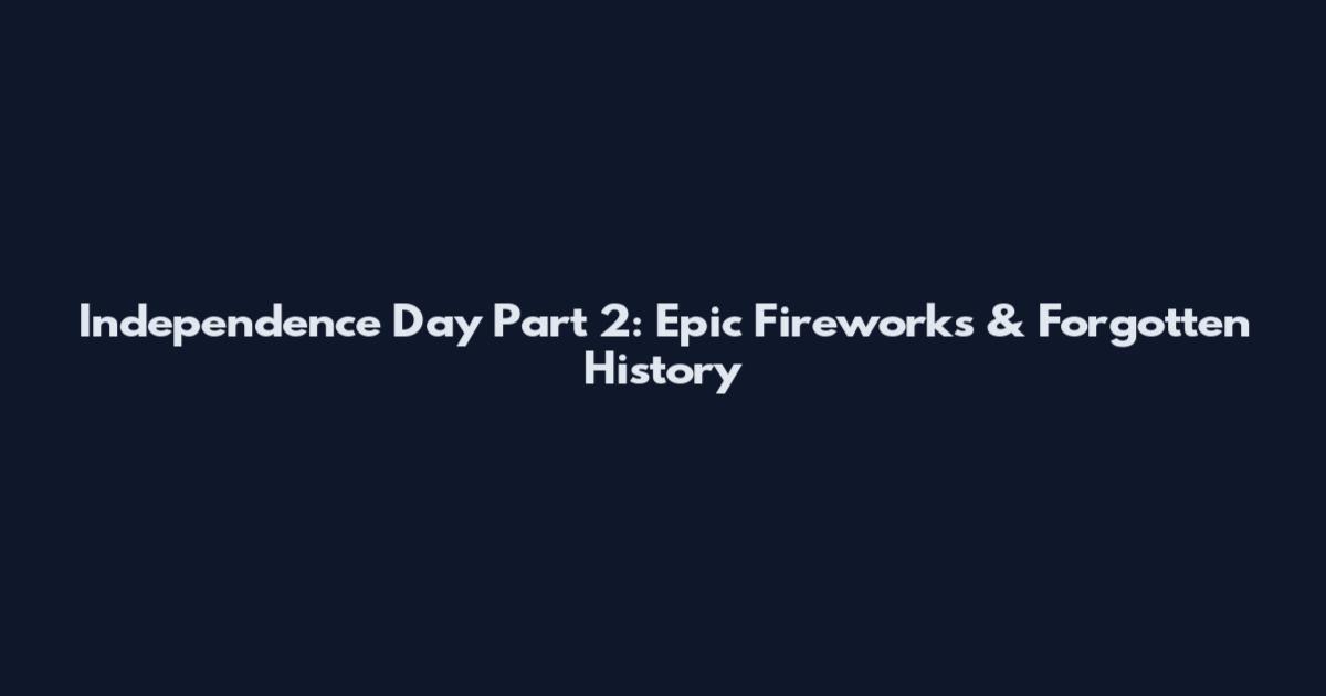 Independence Day Part 2: Epic Fireworks & Forgotten History