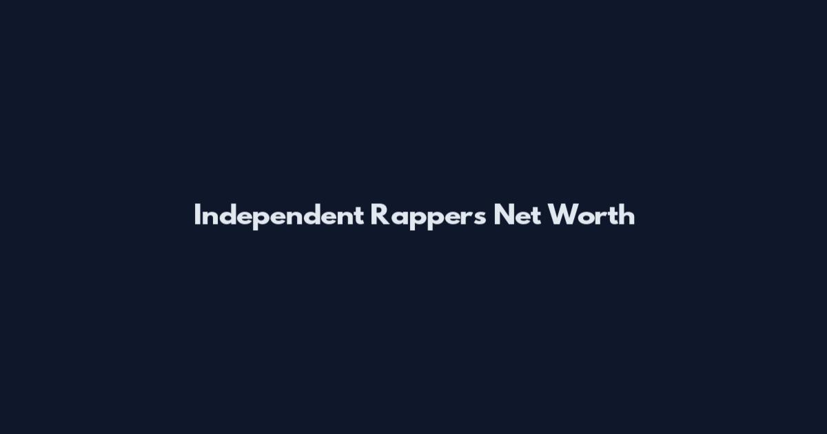 Independent Rappers Net Worth