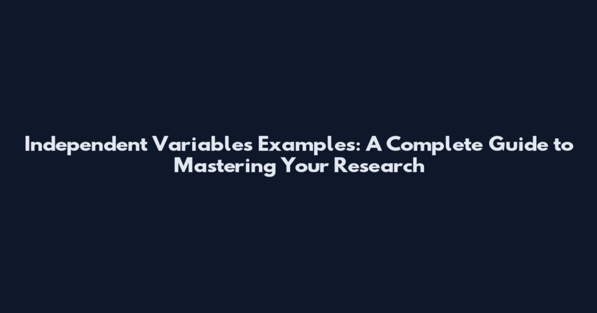 Independent Variables Examples: A Complete Guide to Mastering Your Research