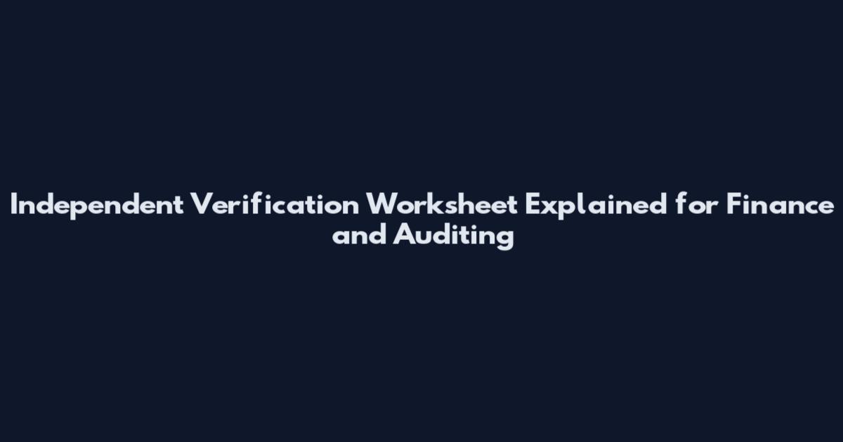 Independent Verification Worksheet Explained for Finance and Auditing