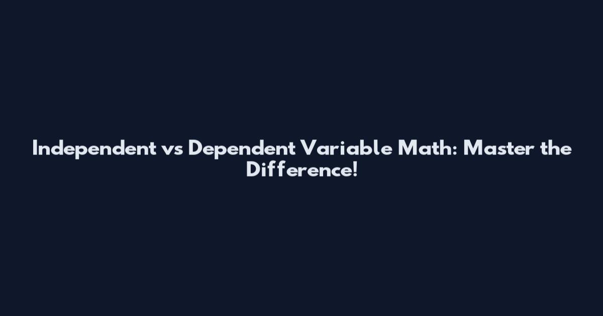 Independent vs Dependent Variable Math: Master the Difference!