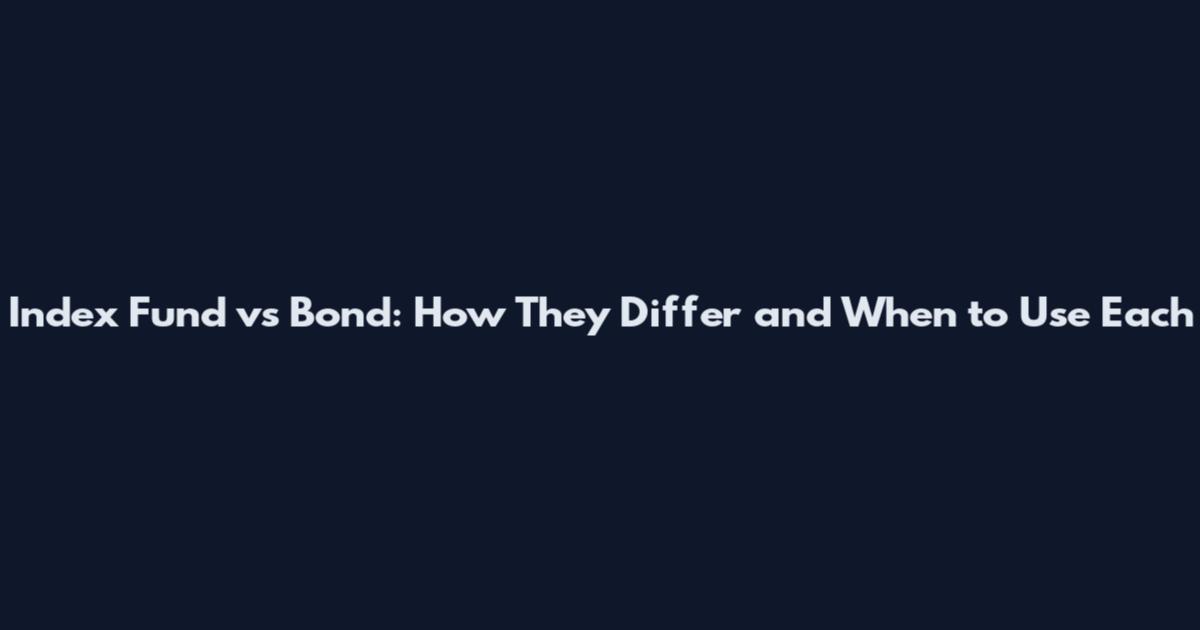 Index Fund vs Bond: How They Differ and When to Use Each