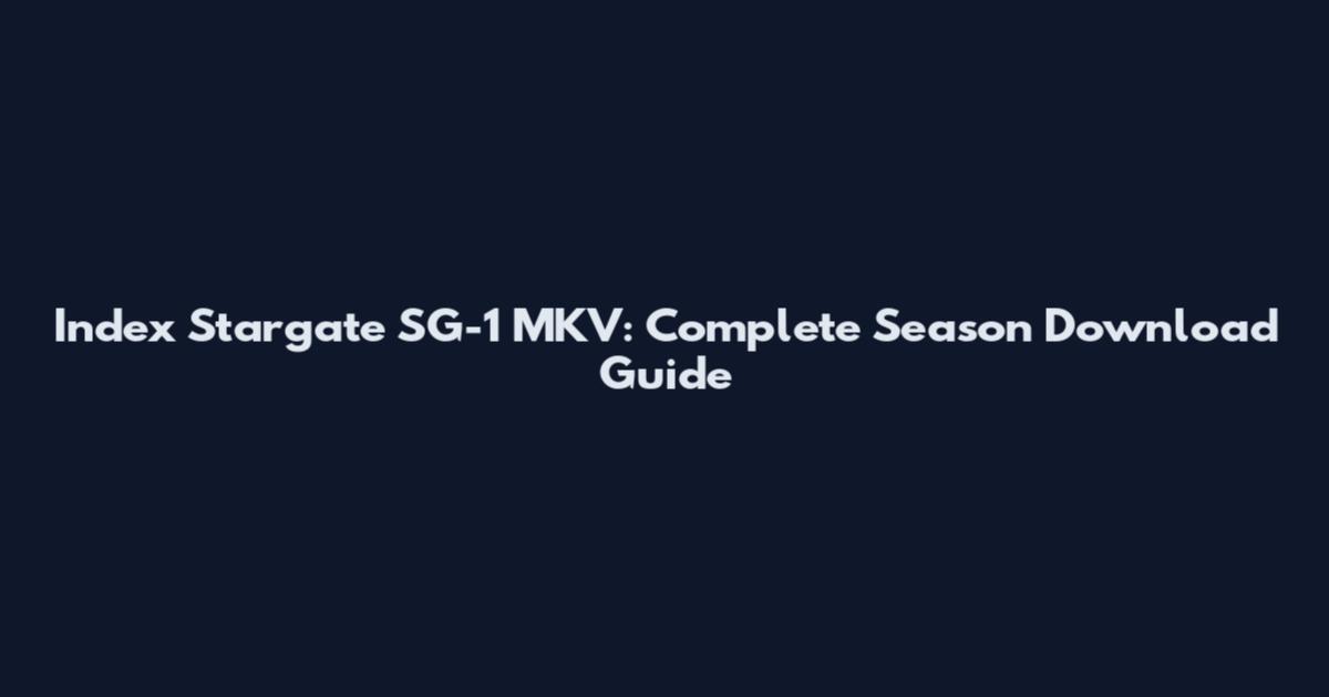 Index Stargate SG-1 MKV: Complete Season Download Guide