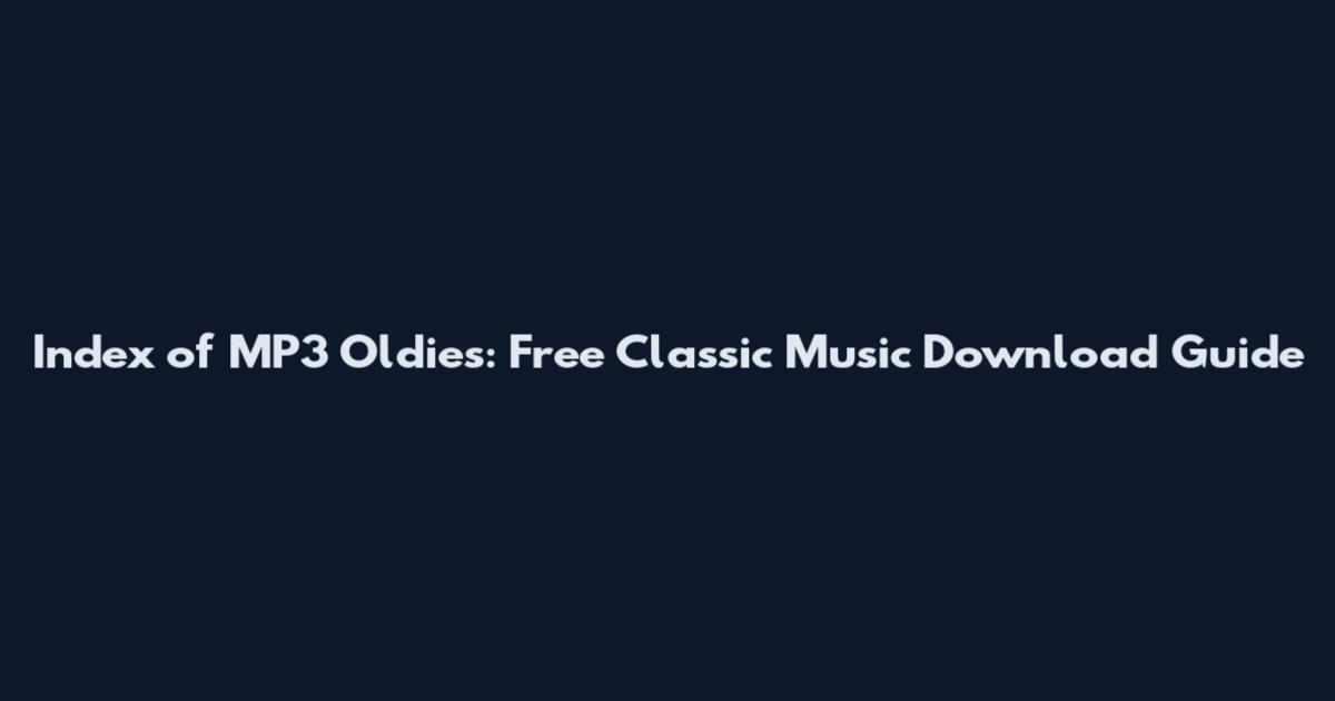 Index of MP3 Oldies: Free Classic Music Download Guide