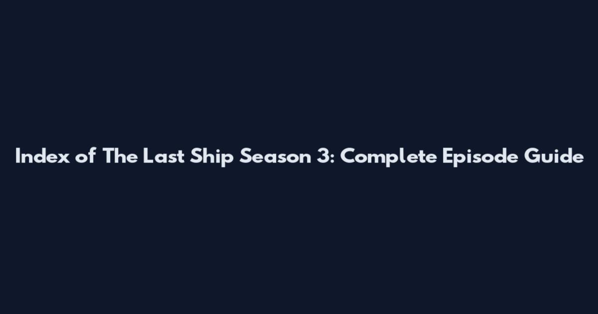 Index of The Last Ship Season 3: Complete Episode Guide