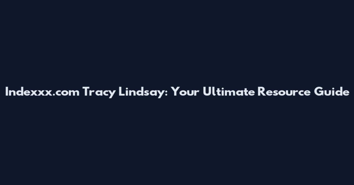 Indexxx.com Tracy Lindsay: Your Ultimate Resource Guide