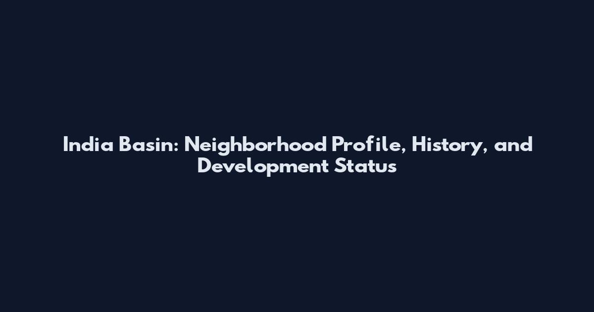 India Basin: Neighborhood Profile, History, and Development Status