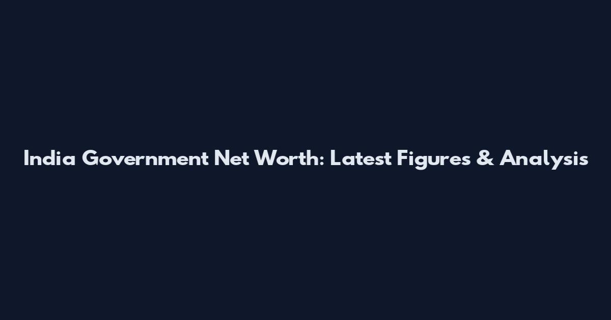 India Government Net Worth: Latest Figures & Analysis