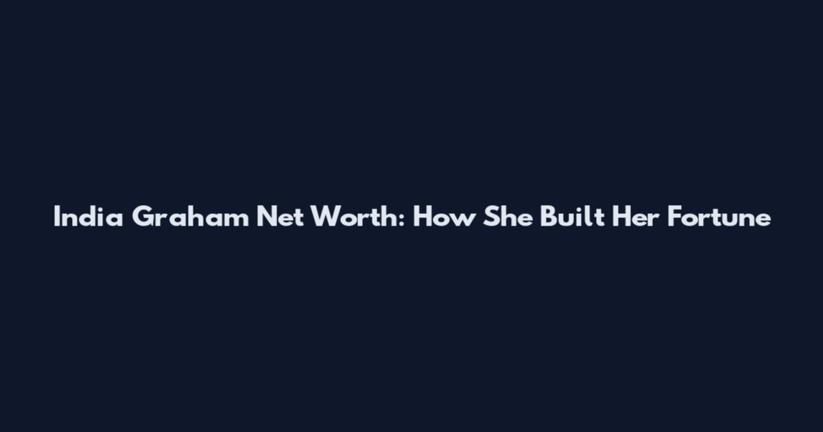 India Graham Net Worth: How She Built Her Fortune
