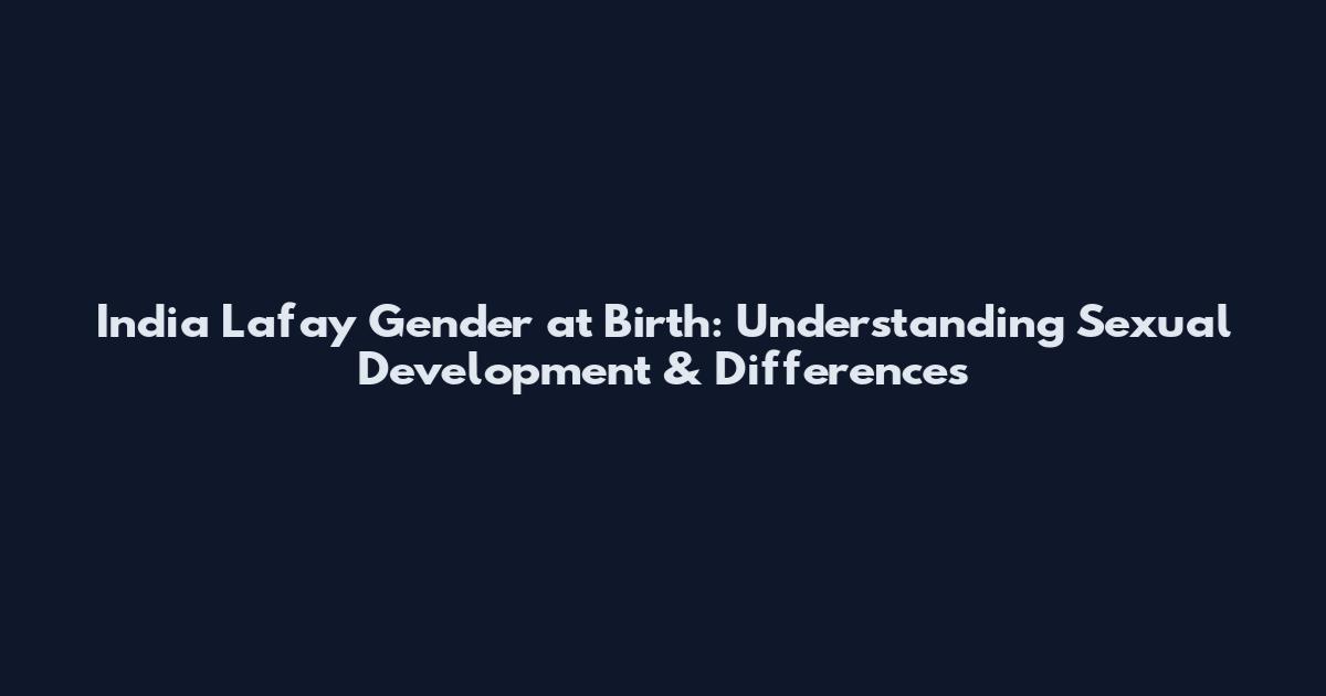 India Lafay Gender at Birth: Understanding Sexual Development & Differences