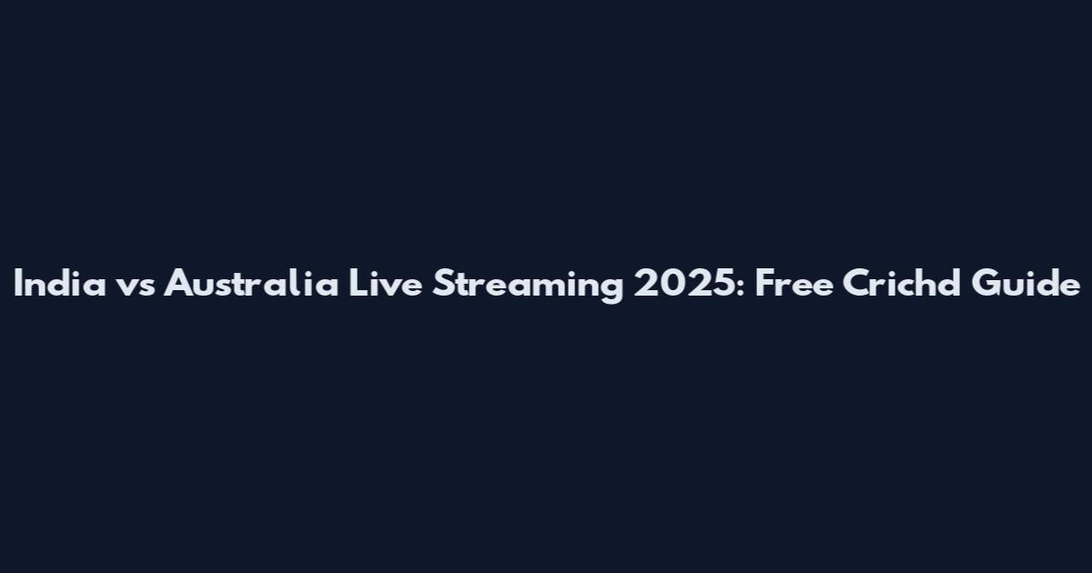 India vs Australia Live Streaming 2025: Free Crichd Guide