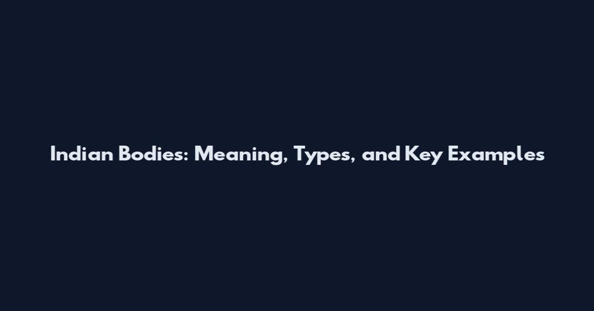 Indian Bodies: Meaning, Types, and Key Examples
