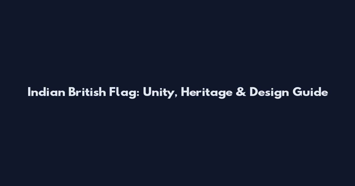Indian British Flag: Unity, Heritage & Design Guide
