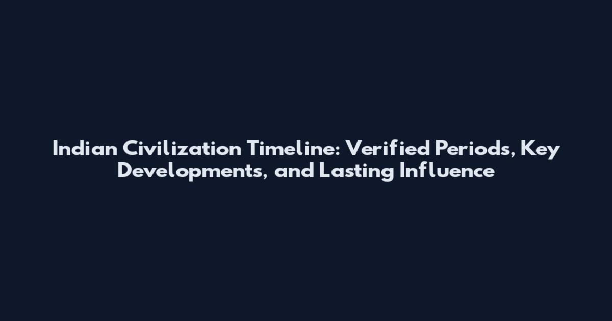 Indian Civilization Timeline: Verified Periods, Key Developments, and Lasting Influence