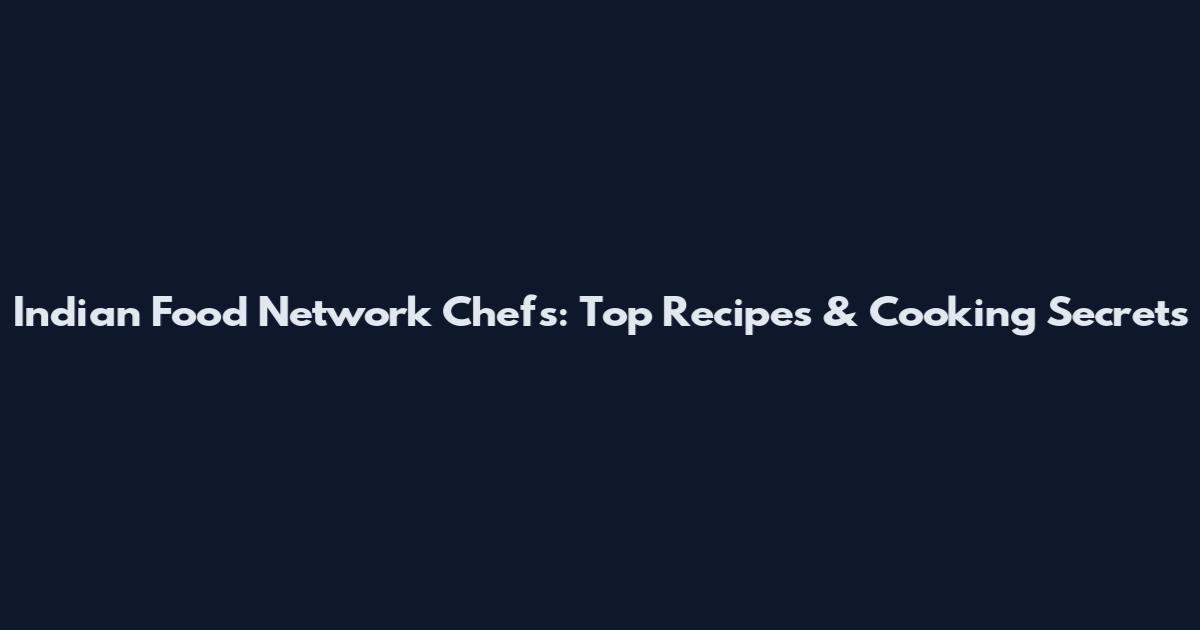 Indian Food Network Chefs: Top Recipes & Cooking Secrets