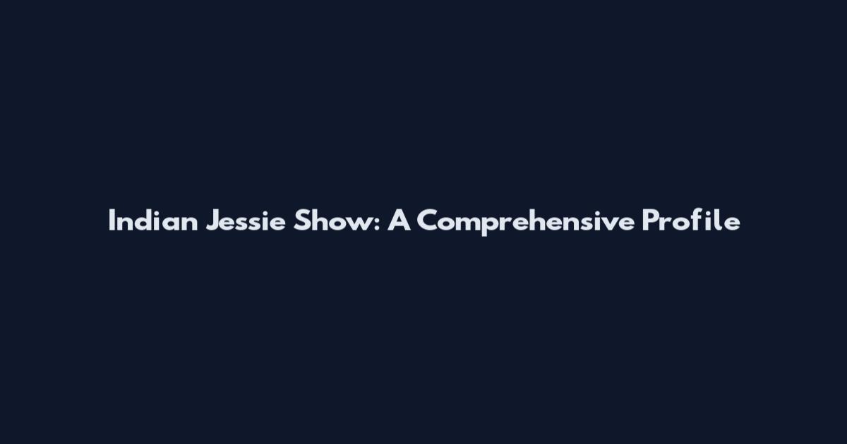 Indian Jessie Show: A Comprehensive Profile